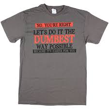 Pin By Customustyle T Shirts On Unisex T Shirts Dumb Shirts Dumb Ways Cool T Shirts