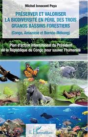 Préserver et valoriser la biodiversité en péril des trois bassins forestiers  (Congo, Amazonie et Bornéo-Mékong) : plan d'action international du  président de la République du Congo pour sauver l'humanité de Michel  Innocent