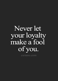 Never Let Loyalty Make A Fool Of You Be Loyal To Yourself First And Those Who Are Loyal To Themselves Will Never Mak 21st Quotes Words Quotes Life Quotes