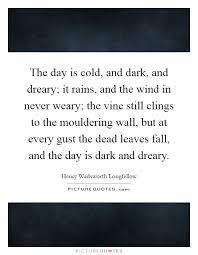 The Day Is Cold And Dark And Dreary It Rains And The Wind In Picture Quotes