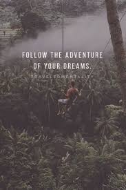 Follow The Adventure Of Your Dreams Nature Quotes Adventure Adventure Quotes Nature Quotes