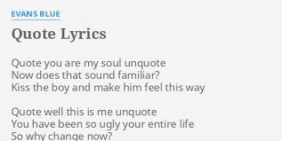 Lyrics to 'quote unquote' by mr. Quote Lyrics By Evans Blue Quote You Are My