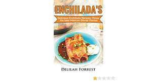 For a variation, i make beef & bean burritos by mixing a can of refried beans into 3 or 4 cups of cooked beef filling. Enchilada Recipes Cook Delicious Enchilada Recipes From Home Throw Great Mexican Dinner Parties Impress Your Guests With Yummy Mexican Food With Healthy And Clean Authentic Mexican Food By Forrest Delilah Amazon Ae