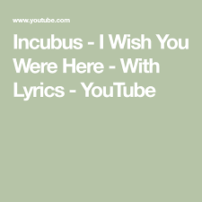 Incubus I Wish You Were Here With Lyrics Youtube Here Lyrics Lyrics Wish You Are Here