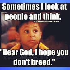 Yes You Don T Even Think About Breeding Funny Quotes Funny Just For Laughs