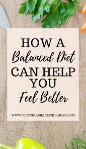 How A Balanced Diet Can Help You Feel Better Feel Better How Are You Feeling Health Diary