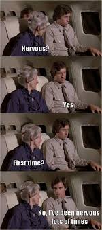 Airplane Meme Nervous Yes First Time No I Ve Been Nervous Lots Of Times Funny Funny Pictures Funny Photos