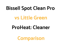 Bissell Little Green Machine Proheat Bissell Little Green Vs Spot Clean Pro Cleaner Comparison Hoover Cleaners Spot Cleaner