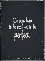 Quotes We Were Born To Be Real Not To Be Perfect Clever Quotes Words Quotes Perfection Quotes