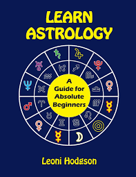 Learn Astrology A Guide For Absolute Beginners Hodgson Leoni 9780648301233 Amazon Com Books