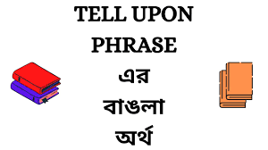 Tell Upon Phrase Meaning In Bengali Youtube In or into complete or approximate contact with, as an attacker or an important or pressing occasion: tell upon phrase meaning in bengali