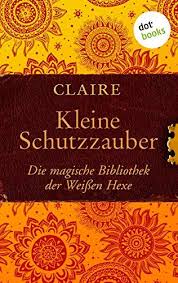 Kleine Schutzzauber Die Magische Bibliothek Der Weissen Hexe Band 6 Ebook Claire Amazon De Kindle Shop Schutzzauber Zauber Hexen