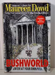 Bushworld: Enter at Your Own Risk: Dowd, Maureen: 9780425202760:  Amazon.com: Books