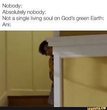 Nobody Absolutely Nobody Not A Single Living Soul On God S Green Earth Ani Ifunny 13 Reasons Why Memes Thirteen Reasons Why Why Meme