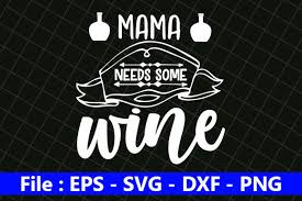 Find quotes, fonts and a wide range of design elements, svg eps dxf png ttf otf. Wine Svg Design Mama Needs Some Wine Graphic By Creative Store Creative Fabrica