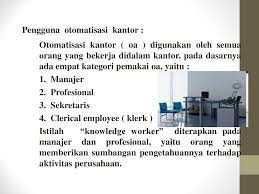 Otomatisasi perkantoran digunakan oleh orang yang bekerja di kantor kecuali. Otomatisasi Perkantoran Dan Aplikasi Otomatisasi Kantor Ppt Download