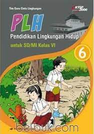 Buku guru dan buku siswa kurikulum 2013 kelas 6 semester 1 edisi revisi 2018 bisa anda download pada link di bawah ini. Plh Pendidikan Lingkungan Hidup Untuk Sd Mi Kelas Vi Ktsp 2006 Jilid 6 Tim Guru Cinta Lingkungan Belbuk Com