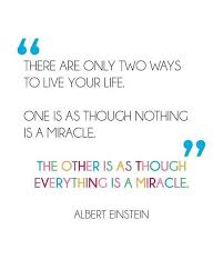 There Are Only Two Ways To Live Your Life One Is As Though Nothing Is A Miracle Meaning There Are Only Two Ways To Live Life One Is As Thought Nothing Is A Miracle The Other As Thought Ever With Images Einstein Quotes Albert Einstein Quotes Albert Einstein
