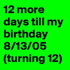 Countdown to jul 17, 2021. 12 More Days Till My Birthday 8 13 05 Turning 12 Post By Princessche On Boldomatic