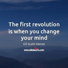 Man can alter his life by altering his thinking. The First Revolution Is When You Change Your Mind Idlehearts