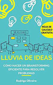 Realiza una lluvia de ideas con notas adhesivas, mapas mentales y más. Amazon Com Lluvia De Ideas Como Hacer Un Brainstorming Eficiente Para Resolver Problemas Tormenta De Ideas Herramienta Para La Toma De Decisiones Spanish Edition Ebook Oliveira Rodrigo Kindle Store