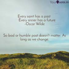 Every saint has a past while every sinner should have a future. Every Saint Has A Past Quotes Writings By Pomo Doro Yourquote