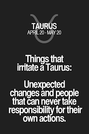 Things That Irritate A Taurus Unexpected Changes And People That Can Never Take Responsibility For Their Ow Taurus Quotes Taurus Zodiac Facts Horoscope Taurus