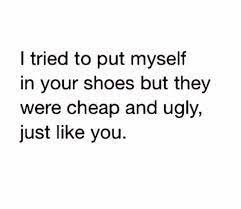 Pick one of these 49 most savage roasts as your favorite and use it when necessary. Roast Sarcastic Quotes Sarcastic Quotes Funny Bitchyness Quotes