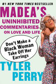 Please consider supporting us by disabling your ad blocker. Don T Make A Black Woman Take Off Her Earrings Madea S Uninhibited Commentaries On Love And Life Perry Tyler 9781594482403 Amazon Com Books