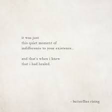 'i know your deeds, that you are neither cold nor hot; It Was Just This Quiet Moment Of Indifference To Your Existence And That S When I Knew That I Had Healed Butterfl Moments Quotes Rise Quotes Quiet Quotes