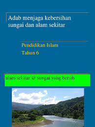 March 21, 2010 by ourstuff4u. 40116072 Adab Menjaga Kebersihan Sungai Dan Alam Sekitar Ppt