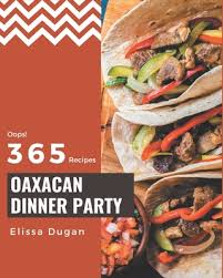 Please check out our bookstore! Oops 365 Oaxacan Dinner Party Recipes Home Cooking Made Easy With Oaxacan Dinner Party Cookbook Paperback Titcomb S Bookshop