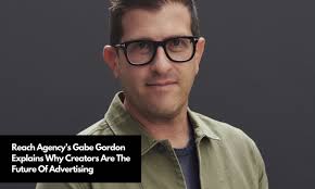 Reach Agency's Gabe Gordon Explains Why Creators Are The Future Of  Advertising