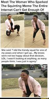 Meet The Woman Who Sparked The Squinting Meme The Entire She Said I Did The Trendy