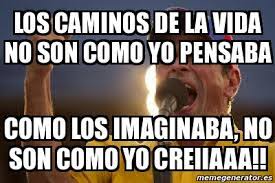 Check spelling or type a new query. Meme Personalizado Los Caminos De La Vida No Son Como Yo Pensaba Como Los Imaginaba No Son Como Yo Creiiaaa 1464958