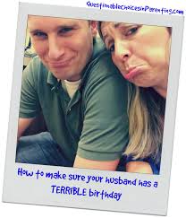 To sleepless nights and a dose of caffeine to get us through. How To Make Sure Your Husband Has A Terrible Birthday