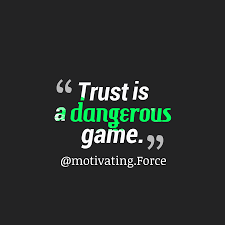 6 quotes from circle of trust (close enough to kill #2): Motivating Force S Quote About Trust Trust Is A Dangerous Game