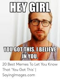 Meme You Got This Girl Hey Girl Memes Funny Baby Memes Funny Girlfriend Memes