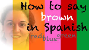 How To Say Brown In Spanish And White Black Red Green And Other Colors Youtube