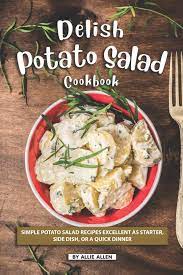 This classic potato salad is what you want! Delish Potato Salad Cookbook Simple Potato Salad Recipes Excellent As Starter Side Dish Or A Quick Dinner Allen Allie 9781686270406 Amazon Com Books