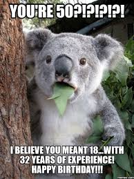 101 50th Birthday Memes To Make Turning The Happy Big 5 0 The Best Funny Koala Koala Funny Animal Faces