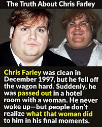 Chris Farley was clean in December 1997, but he fell off the wagon hard.  Suddenly, he was passed out in a hotel room with a woman. He never woke  up—but people don't