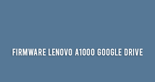 Download Firmware Lenovo A1000 Pac File Google Drive 99 Tested Firmwarezip Update Your Device