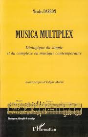 Musica Multiplex Dialogue Du Simple Et Du Complexe En Musique Contemporaine Nicolas Darbon L Harmattan Grand Format Espace Culturel Leclerc St Leu