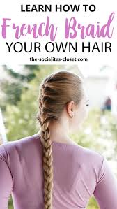 Don't limit yourself to just these! Learn How To French Braid Your Own Hair The Socialite S Closet