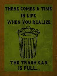 Our teacher edition on trash can help. There Comes A Time In Life When You Realize The Trash Can Is Full Trash Quotes When You Realize Comes A Time