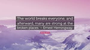 All of the images on this page were created with quotefancy studio. Jennifer Niven Quote The World Breaks Everyone And Afterward Many Are Strong At The Broken Places