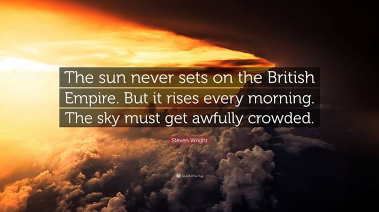 Steven Wright Quote: “The sun never sets on the British Empire. But it rises every morning. The sky must get awfully crowded.”