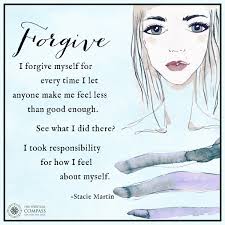 Forgive I forgive myself for every time I let anyone make me feel less than  good enough. See what I did there? I took responsibility for how I feel  about myself. ❤ #