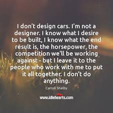 Carroll hall shelby was an american automotive designer, racing driver, and entrepreneur. Carroll Shelby Quotes Idlehearts